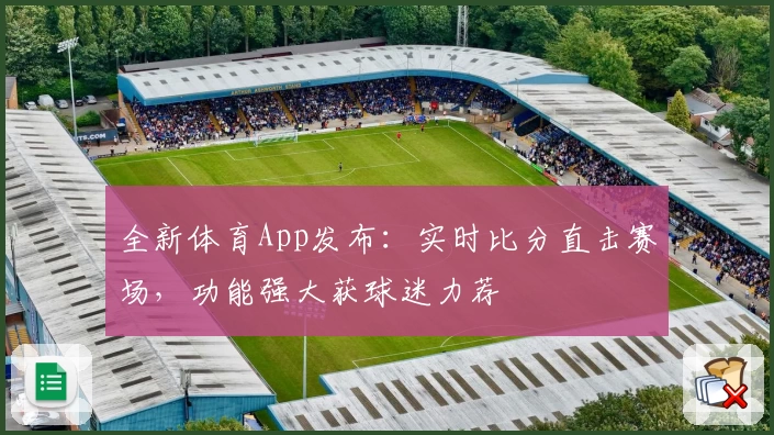 全新体育App发布：实时比分直击赛场，功能强大获球迷力荐
