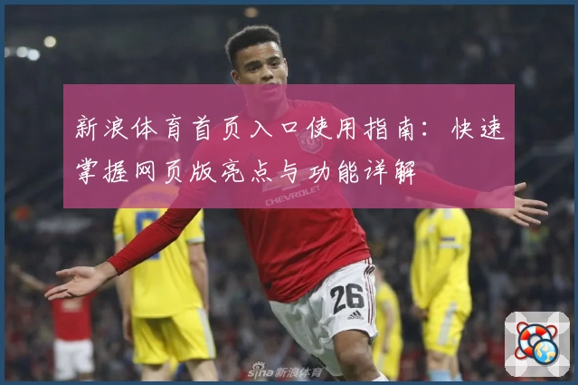 新浪体育首页入口使用指南：快速掌握网页版亮点与功能详解