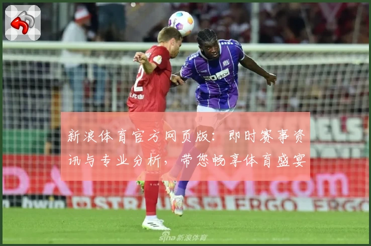 新浪体育官方网页版：即时赛事资讯与专业分析，带您畅享体育盛宴