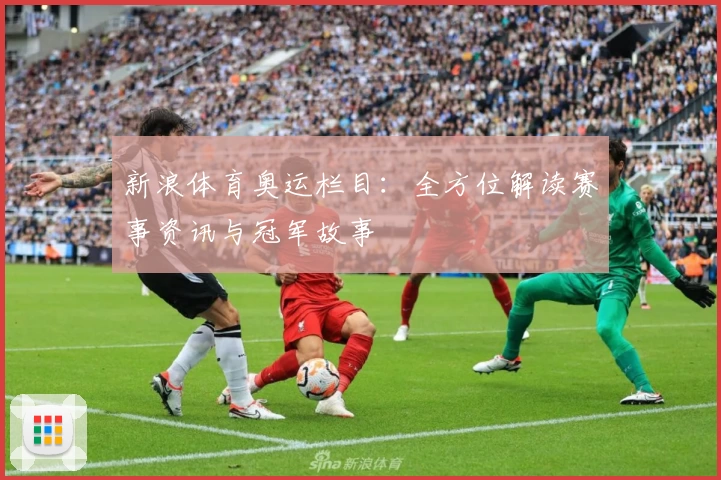 新浪体育奥运栏目:全方位解读赛事资讯与冠军故事