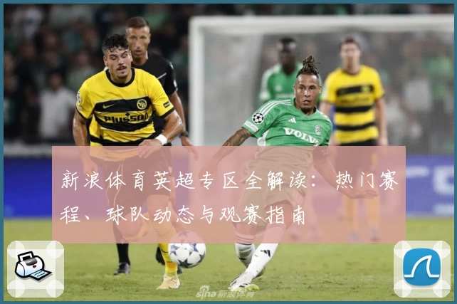 新浪体育英超专区全解读:热门赛程、球队动态与观赛指南