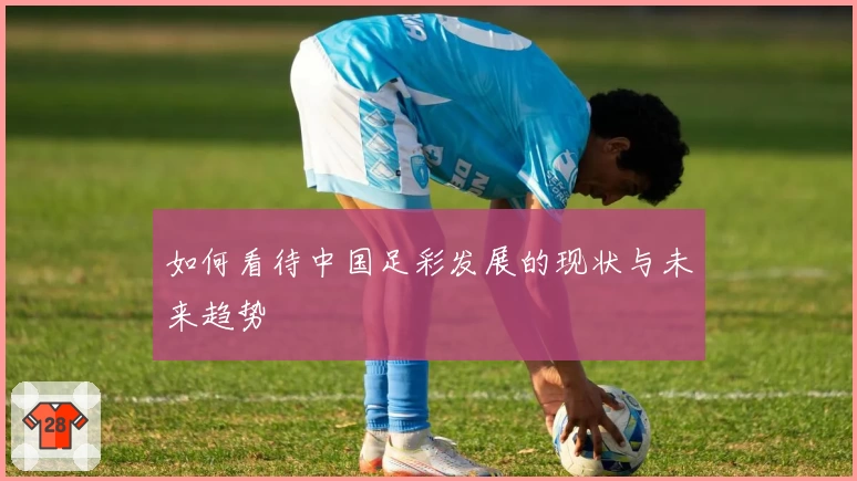 如何看待中国足彩发展的现状与未来趋势