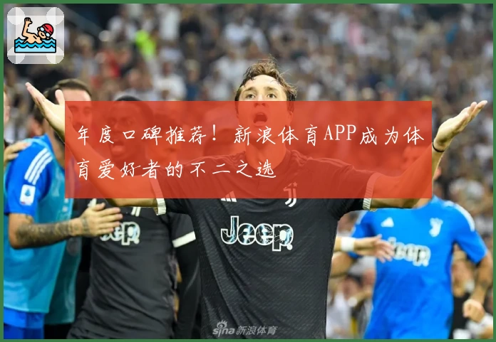 年度口碑推荐!新浪体育APP成为体育爱好者的不二之选