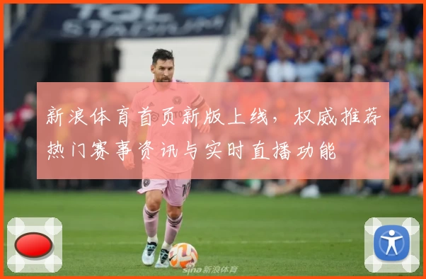 新浪体育首页新版上线,权威推荐热门赛事资讯与实时直播功能